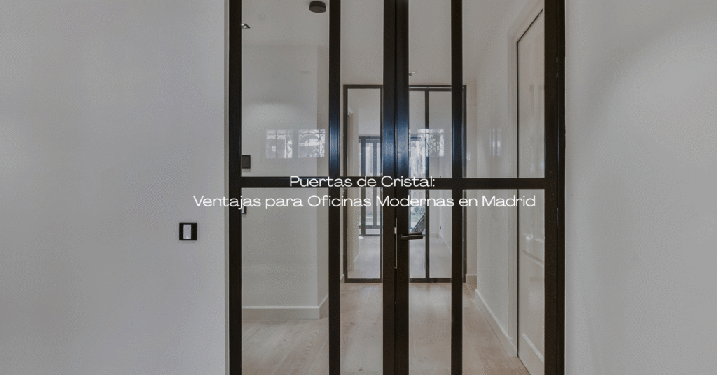 Puertas de Cristal: Ventajas para Oficinas Modernas en Madrid