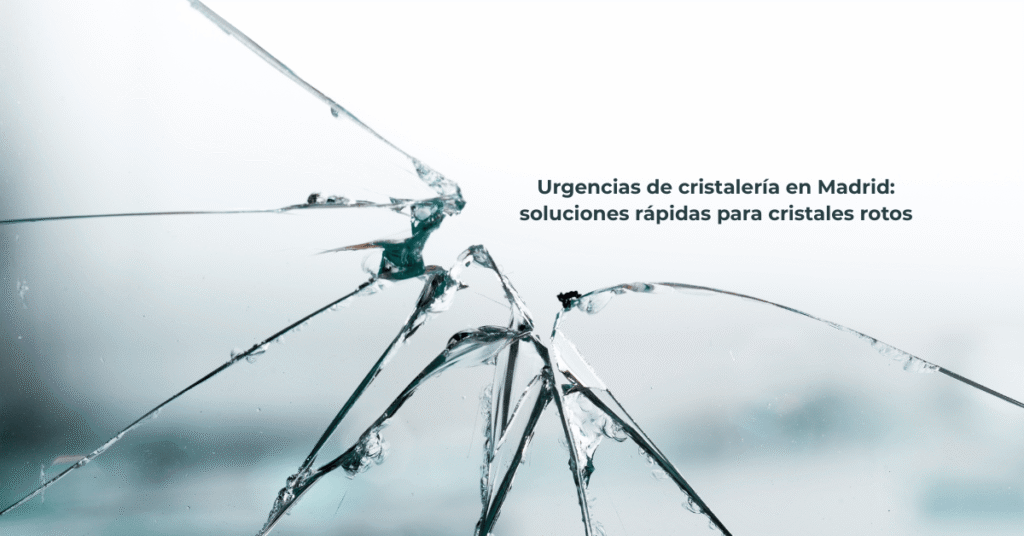 Urgencias de cristalería en Madrid: soluciones rápidas para cristales rotos